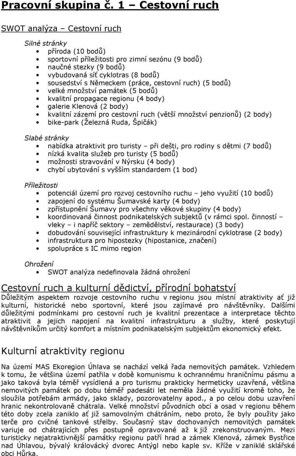 Německem (práce, cestovní ruch) (5 bodů) velké množství památek (5 bodů) kvalitní propagace regionu (4 body) galerie Klenová (2 body) kvalitní zázemí pro cestovní ruch (větší množství penzionů) (2