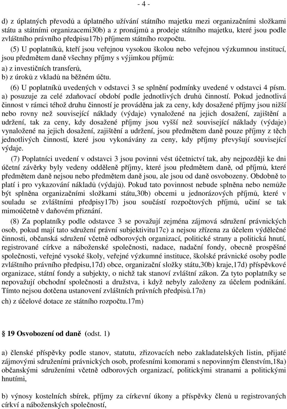 (5) U poplatníků, kteří jsou veřejnou vysokou školou nebo veřejnou výzkumnou institucí, jsou předmětem daně všechny příjmy s výjimkou příjmů: a) z investičních transferů, b) z úroků z vkladů na