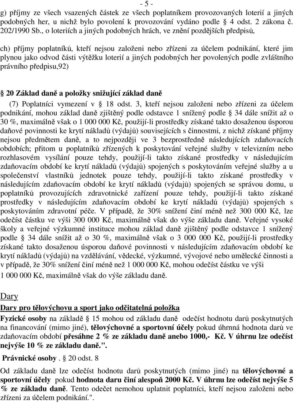 a jiných podobných her povolených podle zvláštního právního předpisu,92) 20 Základ daně a položky snižující základ daně (7) Poplatníci vymezení v 18 odst.