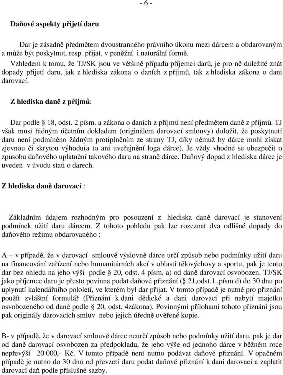 Z hlediska daně z příjmů: Dar podle 18, odst. 2 písm. a zákona o daních z příjmů není předmětem daně z příjmů.