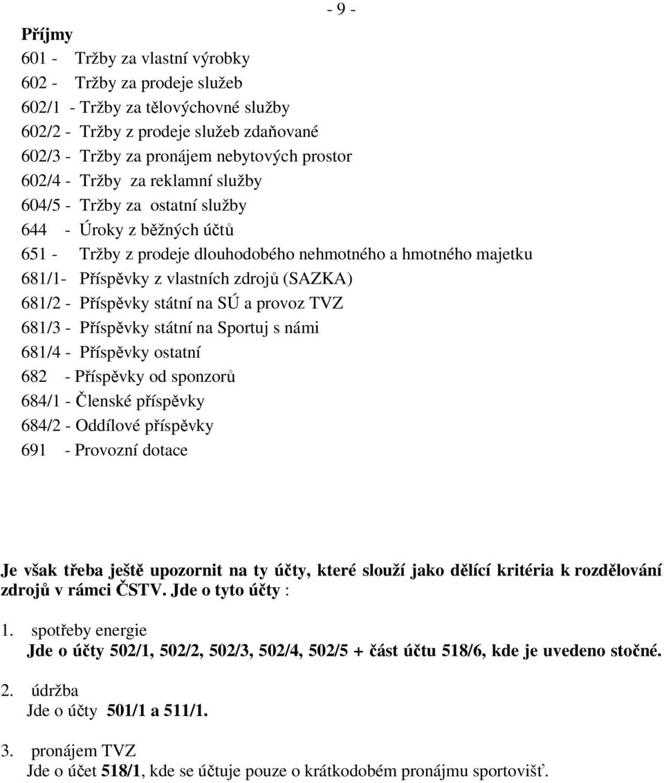 (SAZKA) 681/2 - Příspěvky státní na SÚ a provoz TVZ 681/3 - Příspěvky státní na Sportuj s námi 681/4 - Příspěvky ostatní 682 - Příspěvky od sponzorů 684/1 - Členské příspěvky 684/2 - Oddílové