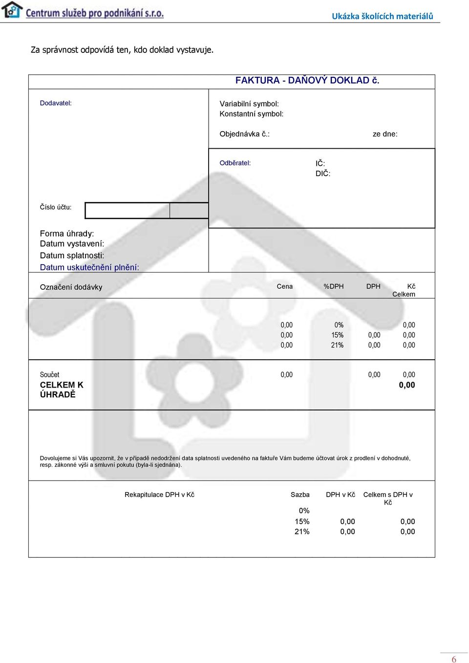 0,00 0,00 15% 0,00 0,00 0,00 21% 0,00 0,00 Součet 0,00 0,00 0,00 CELKEM K 0,00 ÚHRADĚ Dovolujeme si Vás upozornit, že v případě nedodržení data splatnosti uvedeného na