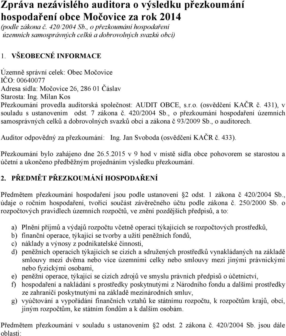 VŠEOBECNÉ INFORMACE Územně správní celek: Obec Močovice IČO: 00640077 Adresa sídla: Močovice 26, 286 01 Čáslav Starosta: Ing. Milan Kos Přezkoumání provedla auditorská společnost: AUDIT OBCE, s.r.o. (osvědčení KAČR č.