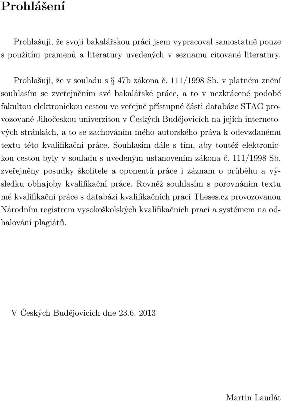 v platném znění souhlasím se zveřejněním své bakalářské práce, a to v nezkrácené podobě fakultou elektronickou cestou ve veřejně přístupné části databáze STAG provozované Jihočeskou univerzitou v