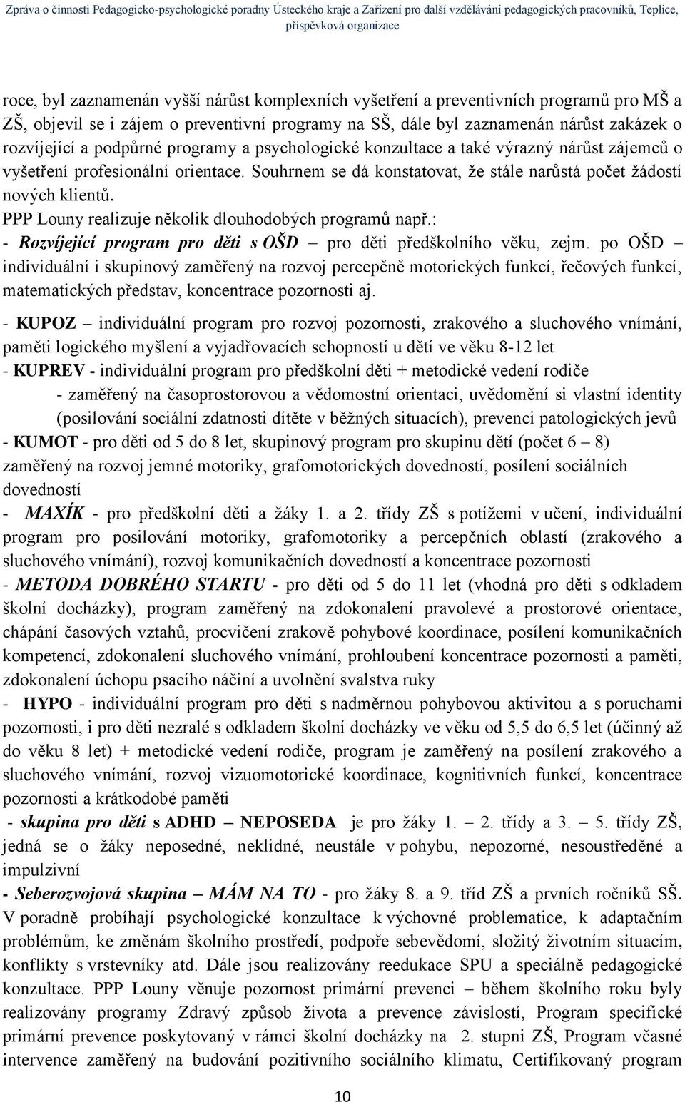 PPP Louny realizuje několik dlouhodobých programů např.: - Rozvíjející program pro děti s OŠD pro děti předškolního věku, zejm.
