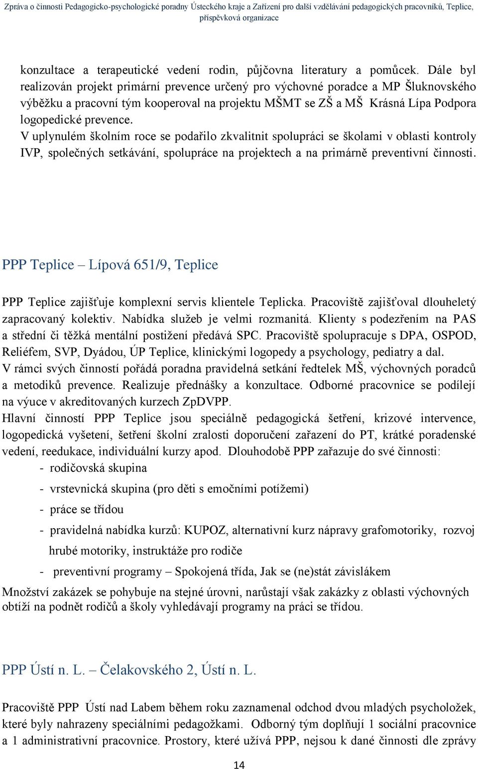 V uplynulém školním roce se podařilo zkvalitnit spolupráci se školami v oblasti kontroly IVP, společných setkávání, spolupráce na projektech a na primárně preventivní činnosti.