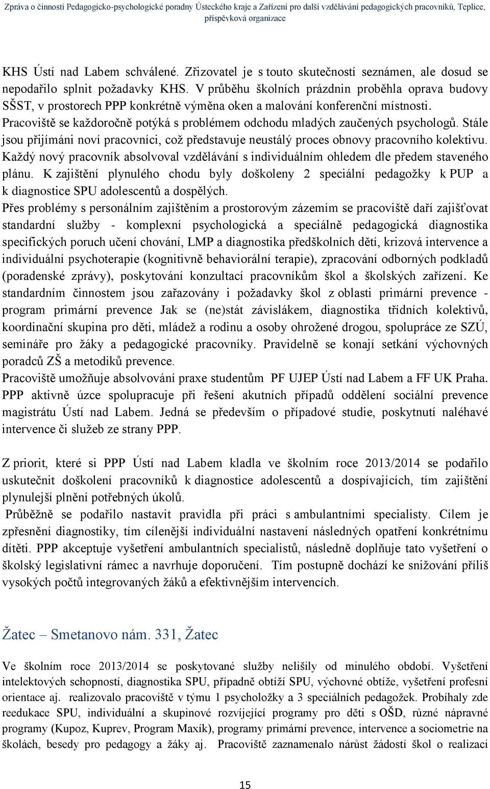 Pracoviště se každoročně potýká s problémem odchodu mladých zaučených psychologů. Stále jsou přijímáni noví pracovníci, což představuje neustálý proces obnovy pracovního kolektivu.