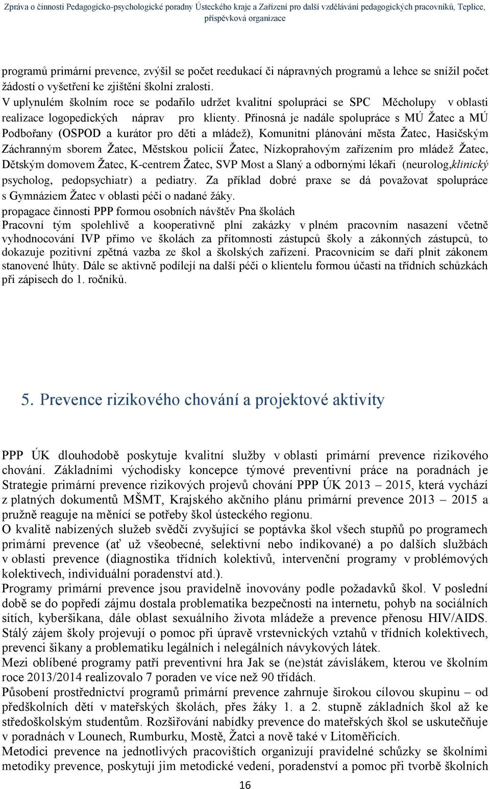 Přínosná je nadále spolupráce s MÚ Žatec a MÚ Podbořany (OSPOD a kurátor pro děti a mládež), Komunitní plánování města Žatec, Hasičským Záchranným sborem Žatec, Městskou policií Žatec, Nízkoprahovým