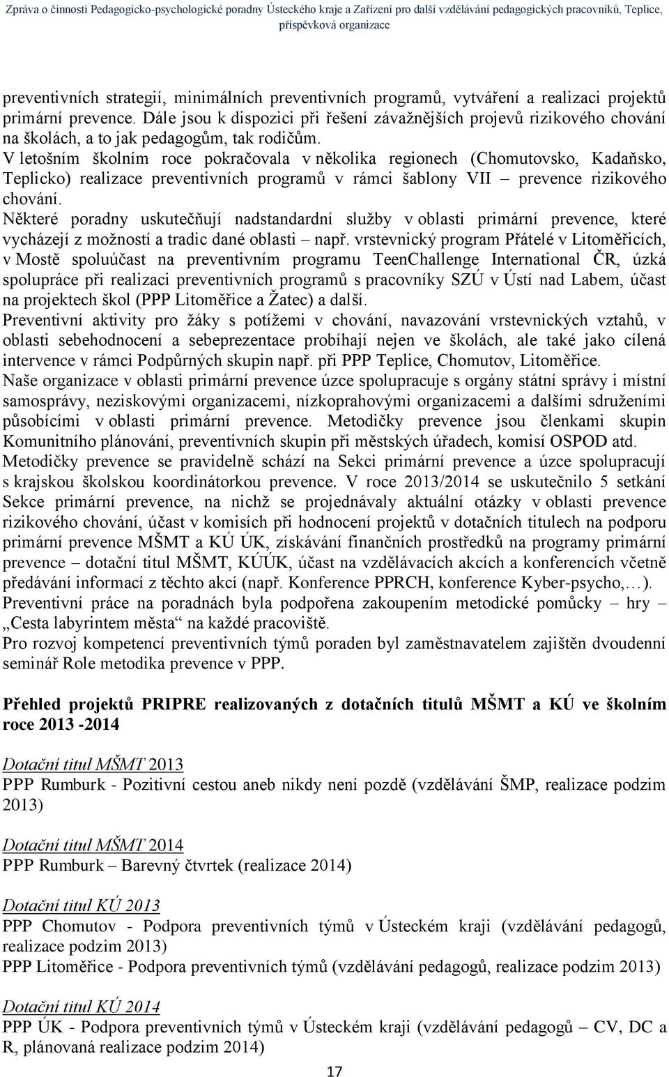 V letošním školním roce pokračovala v několika regionech (Chomutovsko, Kadaňsko, Teplicko) realizace preventivních programů v rámci šablony VII prevence rizikového chování.