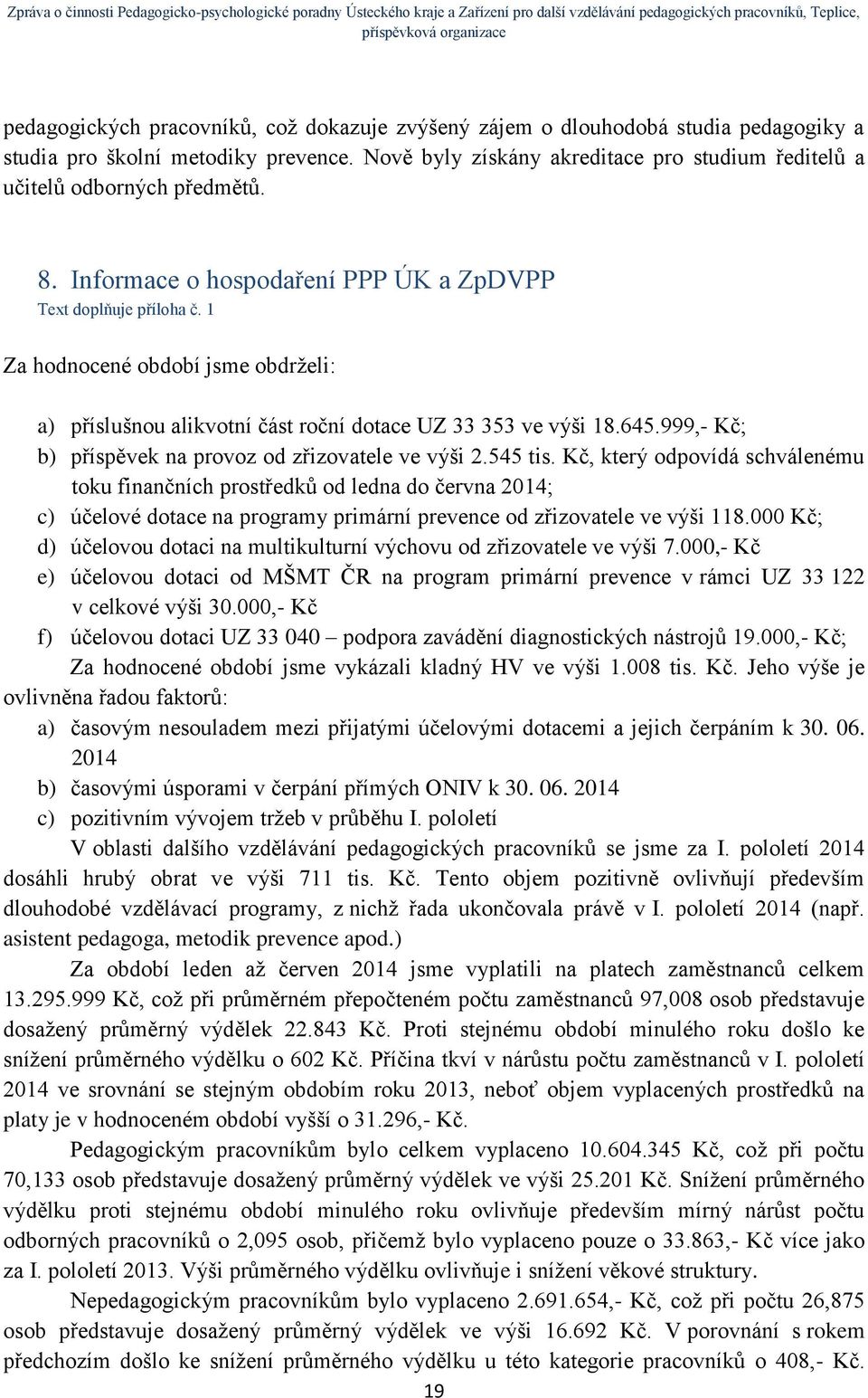 1 Za hodnocené období jsme obdrželi: a) příslušnou alikvotní část roční dotace UZ 33 353 ve výši 18.645.999,- Kč; b) příspěvek na provoz od zřizovatele ve výši 2.545 tis.