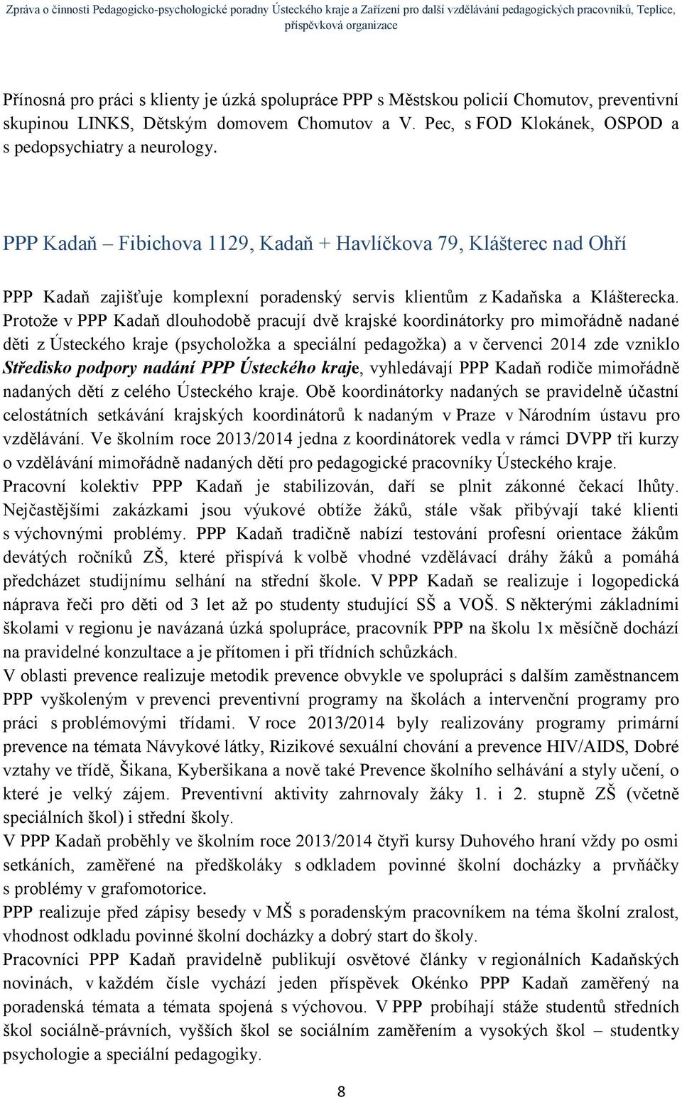 Protože v PPP Kadaň dlouhodobě pracují dvě krajské koordinátorky pro mimořádně nadané děti z Ústeckého kraje (psycholožka a speciální pedagožka) a v červenci 2014 zde vzniklo Středisko podpory nadání