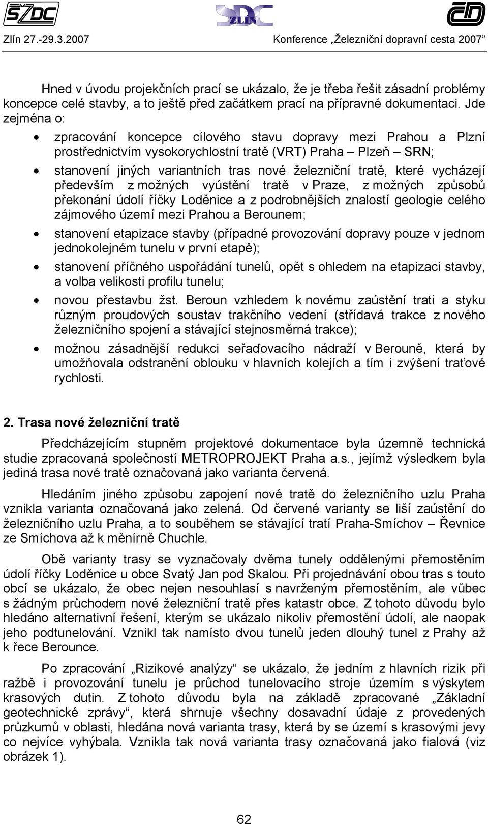 které vycházejí především z možných vyústění tratě v Praze, z možných způsobů překonání údolí říčky Loděnice a z podrobnějších znalostí geologie celého zájmového území mezi Prahou a Berounem;