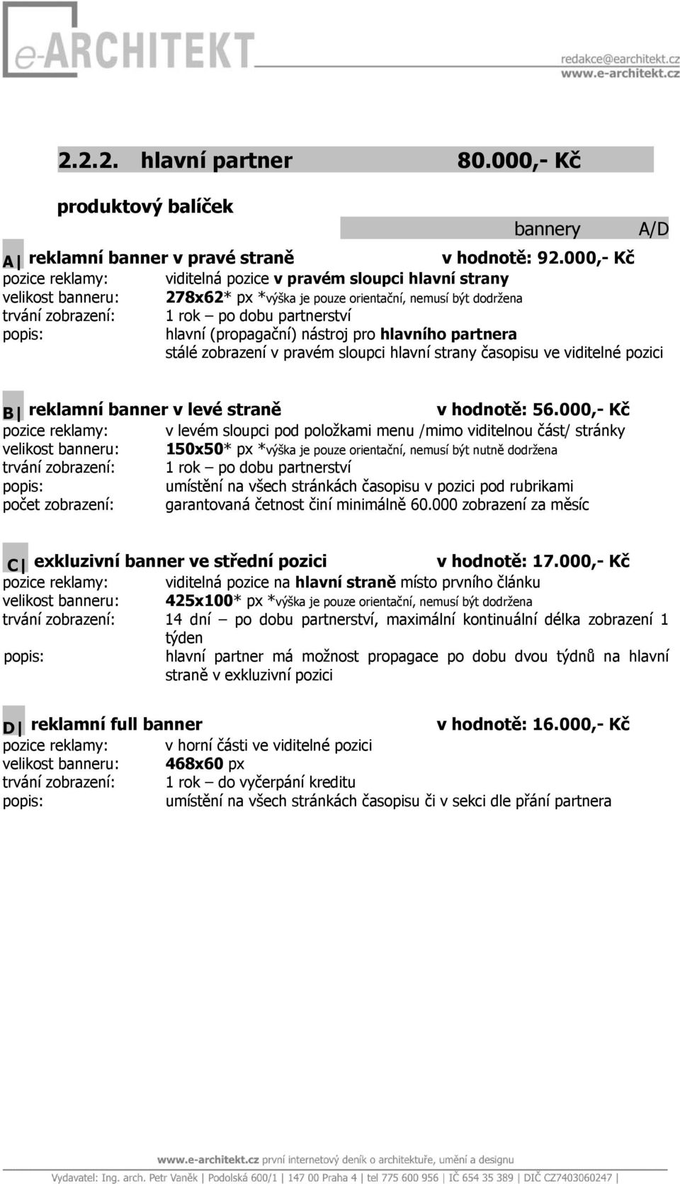hlavní (propagační) nástroj pro hlavního partnera stálé zobrazení v pravém sloupci hlavní strany časopisu ve viditelné pozici A/D B reklamní banner v levé straně v hodnotě: 56.