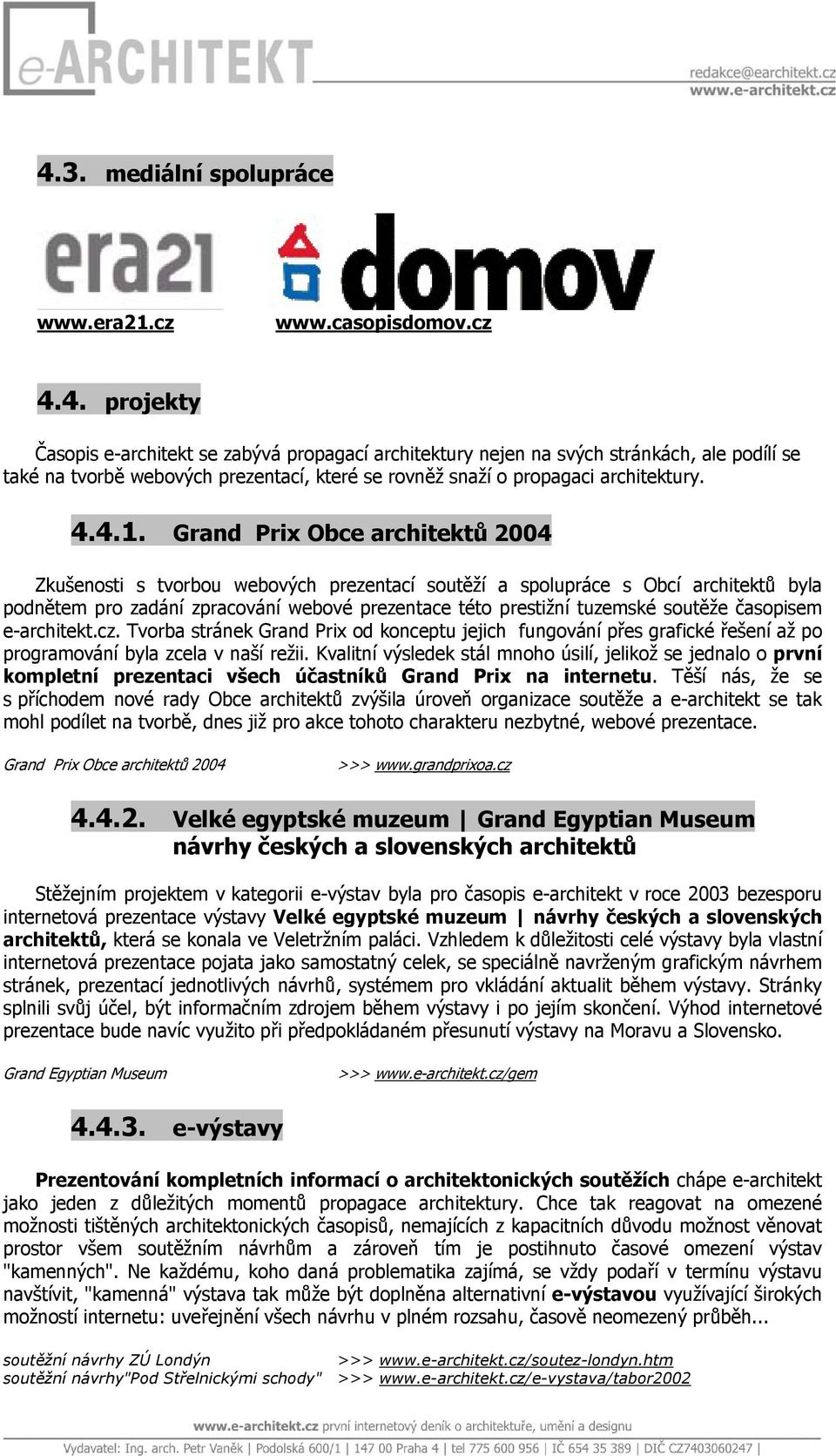 Grand Prix Obce architektů 2004 Zkušenosti s tvorbou webových prezentací soutěží a spolupráce s Obcí architektů byla podnětem pro zadání zpracování webové prezentace této prestižní tuzemské soutěže