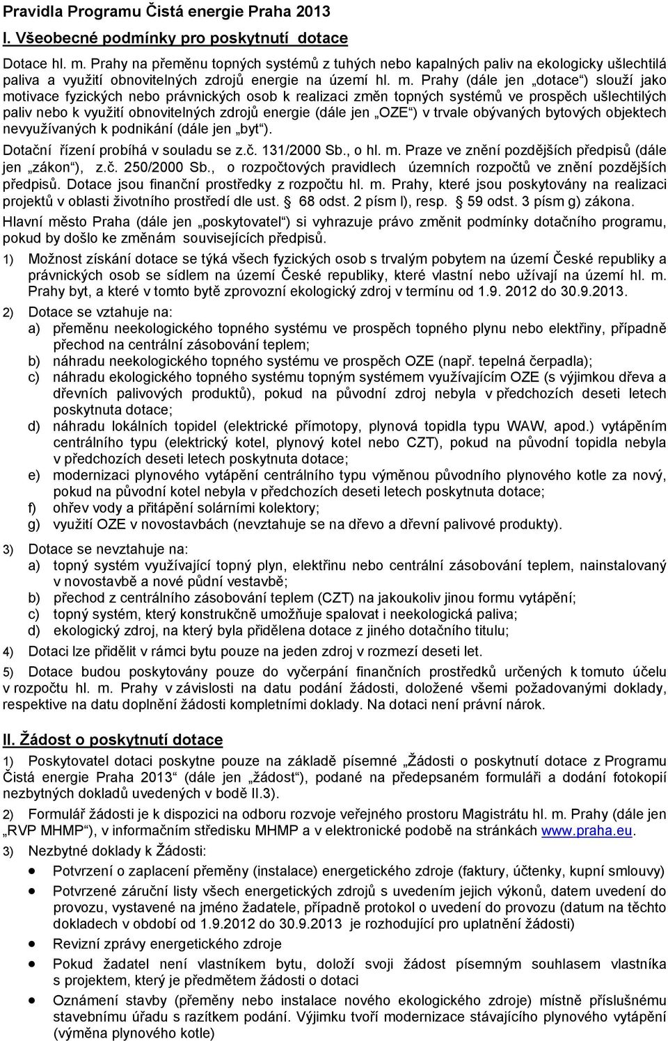 Prahy (dále jen dotace ) slouží jako motivace fyzických nebo právnických osob k realizaci změn topných systémů ve prospěch ušlechtilých paliv nebo k využití obnovitelných zdrojů energie (dále jen OZE