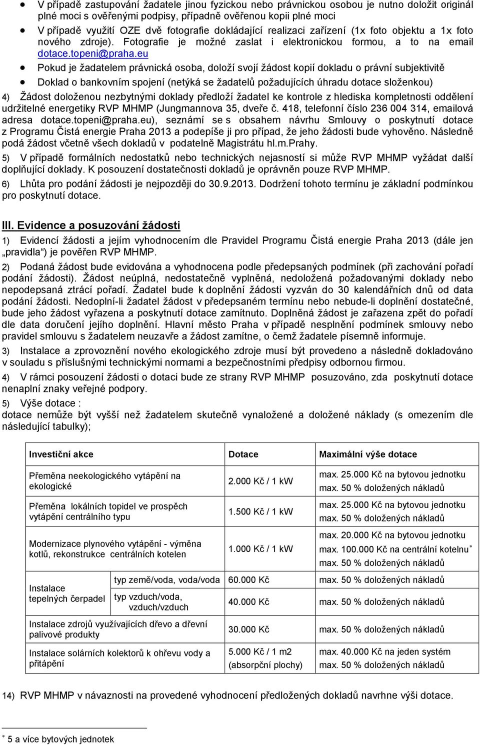 eu Pokud je žadatelem právnická osoba, doloží svojí žádost kopií dokladu o právní subjektivitě Doklad o bankovním spojení (netýká se žadatelů požadujících úhradu dotace složenkou) 4) Žádost doloženou