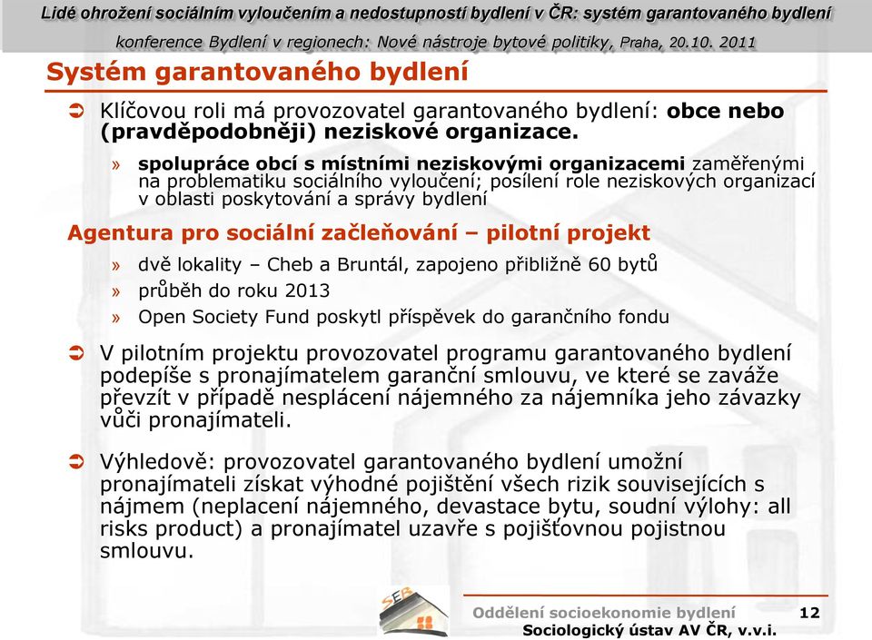 sociální začleňování pilotní projekt» dvě lokality Cheb a Bruntál, zapojeno přibližně 60 bytů» průběh do roku 2013» Open Society Fund poskytl příspěvek do garančního fondu V pilotním projektu