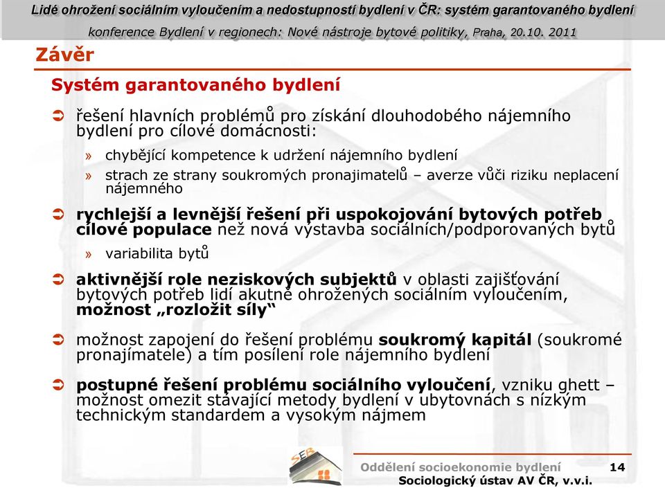variabilita bytů aktivnější role neziskových subjektů v oblasti zajišťování bytových potřeb lidí akutně ohrožených sociálním vyloučením, možnost rozložit síly možnost zapojení do řešení problému