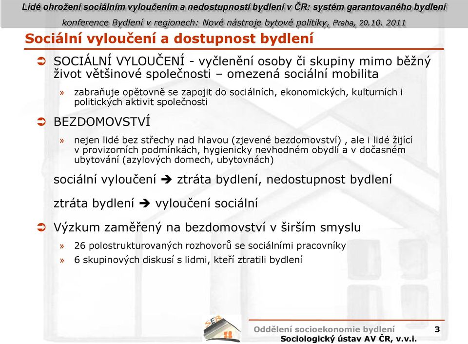 provizorních podmínkách, hygienicky nevhodném obydlí a v dočasném ubytování (azylových domech, ubytovnách) sociální vyloučení ztráta bydlení, nedostupnost bydlení ztráta bydlení