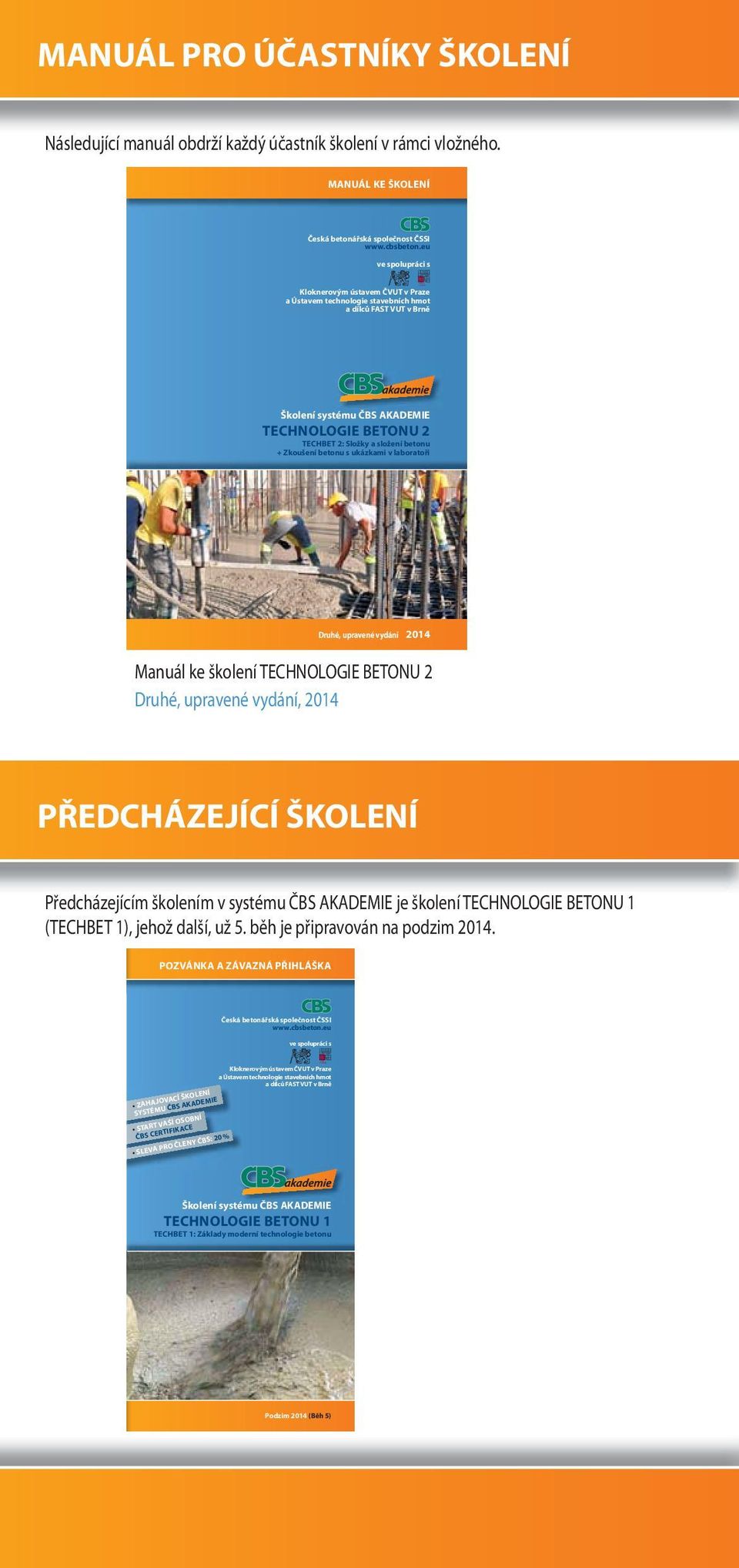 v laboratoři Druhé, upravené vydání 2014 Manuál ke školení TECHNOLOGIE BETONU 2 Druhé, upravené vydání, 2014 PŘEDCHÁZEJÍCÍ ŠKOLENÍ Předcházejícím školením v systému ČBS AKADEMIE je školení