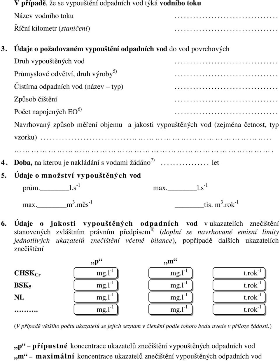 ................................. Způsob čištění.................................. Počet napojených EO 6).................................. Navrhovaný způsob měření objemu a jakosti vypouštěných vod (zejména četnost, typ vzorku).