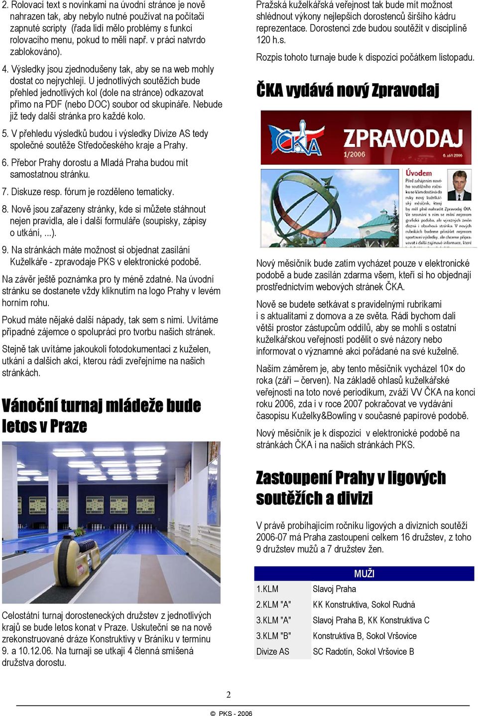 U jednotlivých soutěžích bude přehled jednotlivých kol (dole na stránce) odkazovat přímo na PDF (nebo DOC) soubor od skupináře. Nebude již tedy další stránka pro každé kolo. 5.