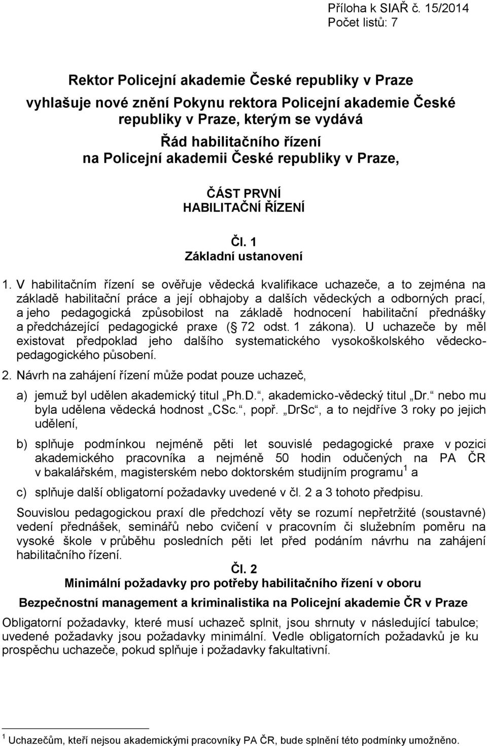 Policejní akademii České republiky v Praze, ČÁST PRVNÍ HABILITAČNÍ ŘÍZENÍ Čl. 1 Základní ustanovení 1.