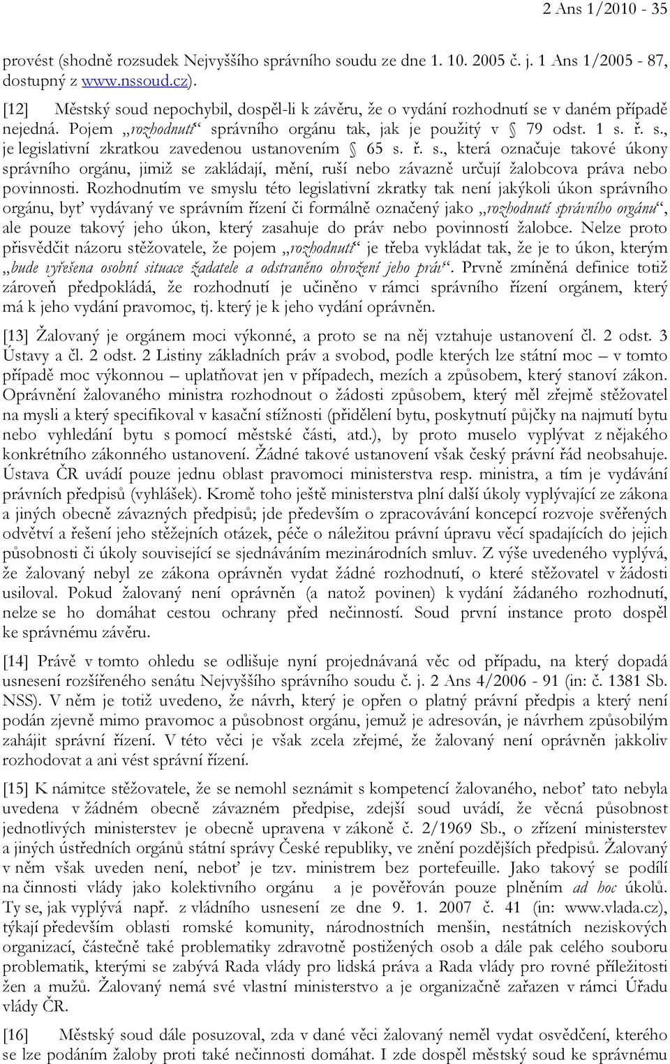 ř. s., která označuje takové úkony správního orgánu, jimiž se zakládají, mění, ruší nebo závazně určují žalobcova práva nebo povinnosti.