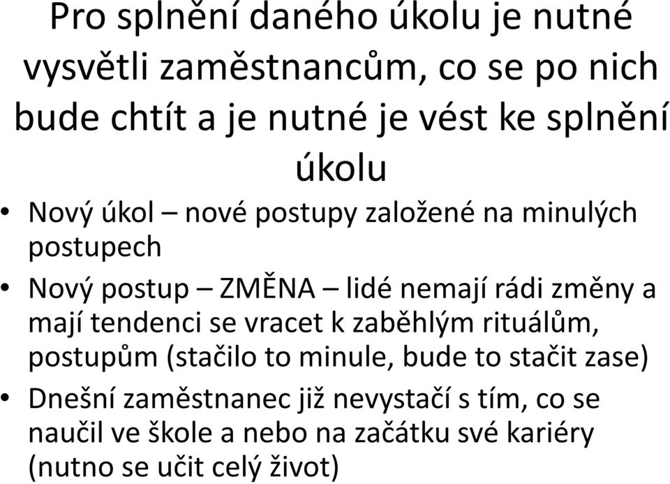 změny a mají tendenci se vracet k zaběhlým rituálům, postupům (stačilo to minule, bude to stačit zase)