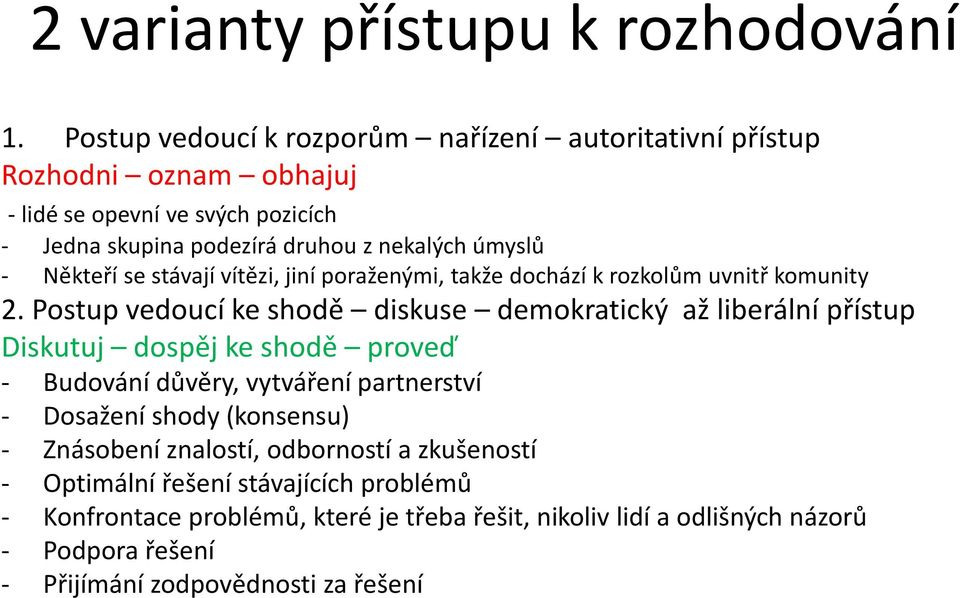 Někteří se stávají vítězi, jiní poraženými, takže dochází k rozkolům uvnitř komunity 2.