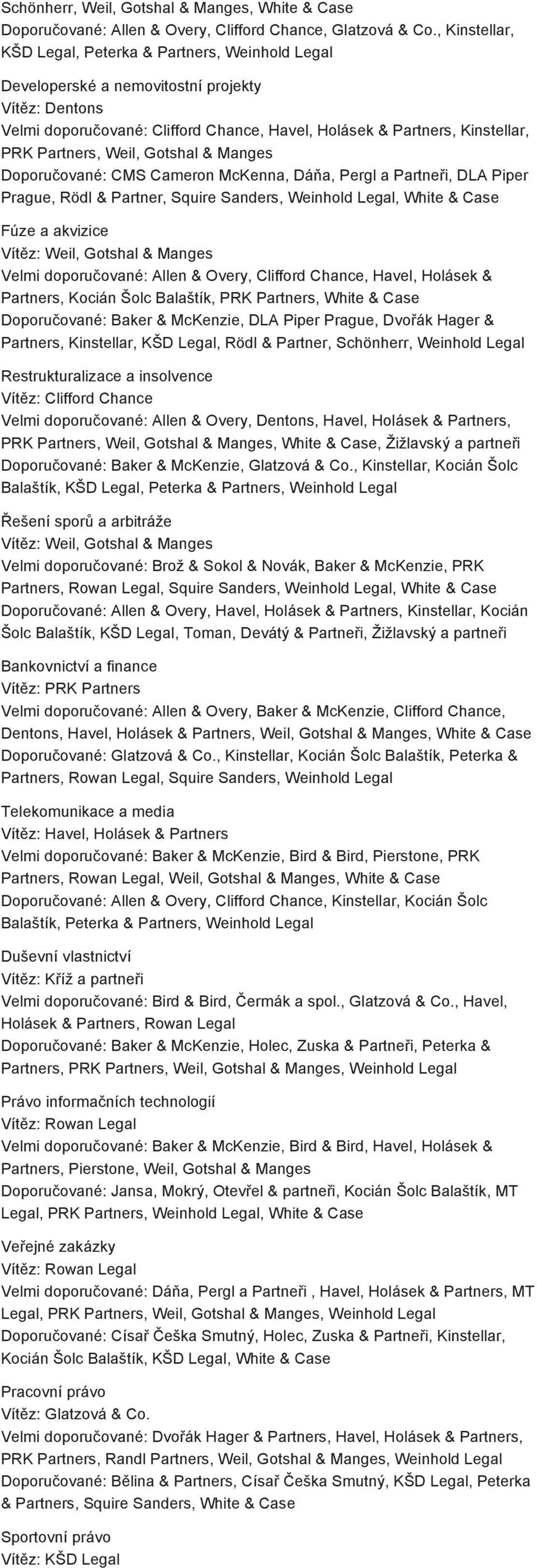 Partners, Weil, Gotshal & Manges Doporučované: CMS Cameron McKenna, Dáňa, Pergl a Partneři, DLA Piper Prague, Rödl & Partner, Squire Sanders, Weinhold Legal, White & Case Fúze a akvizice Vítěz: Weil,