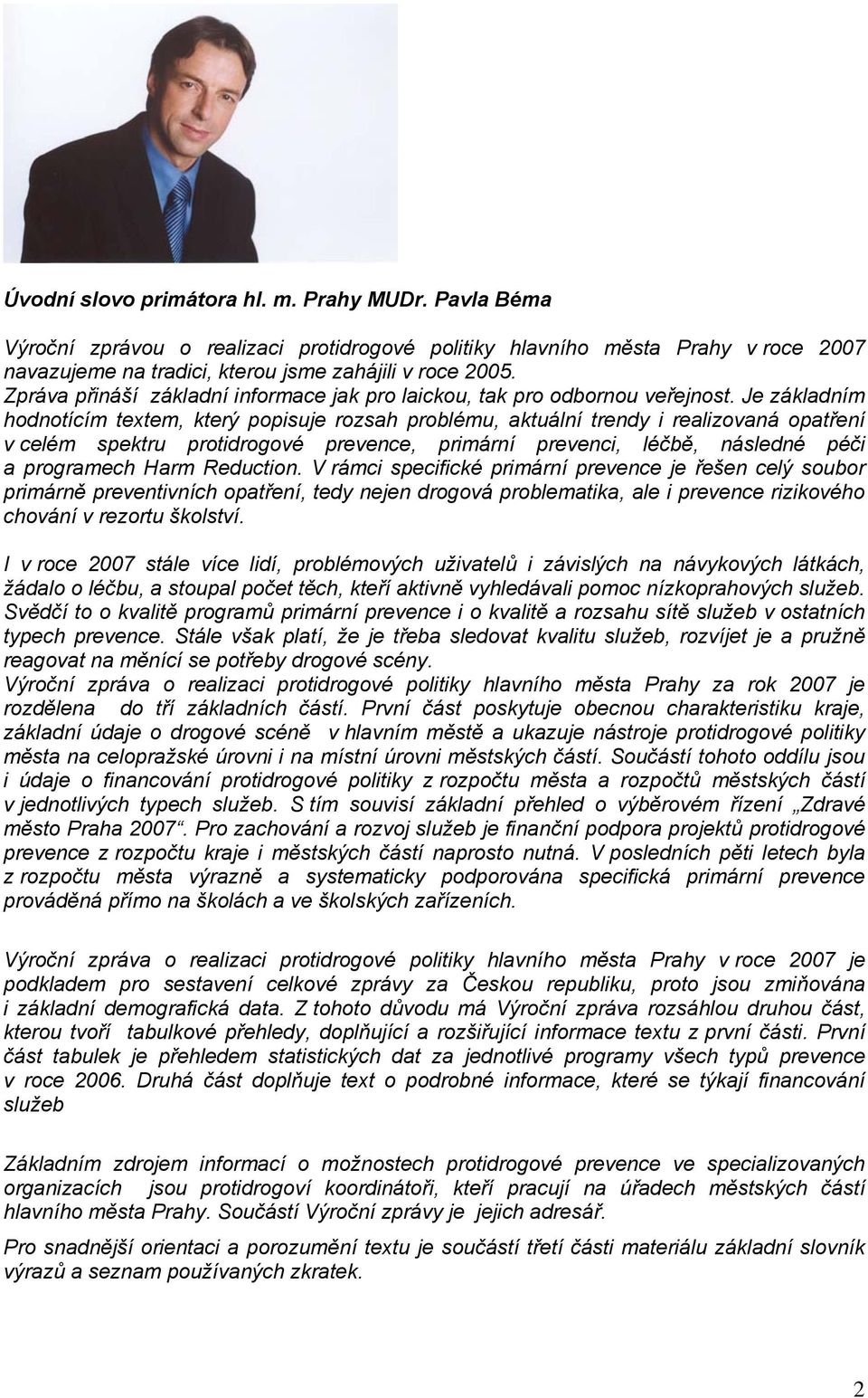 Je základním hodnotícím textem, který popisuje rozsah problému, aktuální trendy i realizovaná opatření v celém spektru protidrogové prevence, primární prevenci, léčbě, následné péči a programech Harm