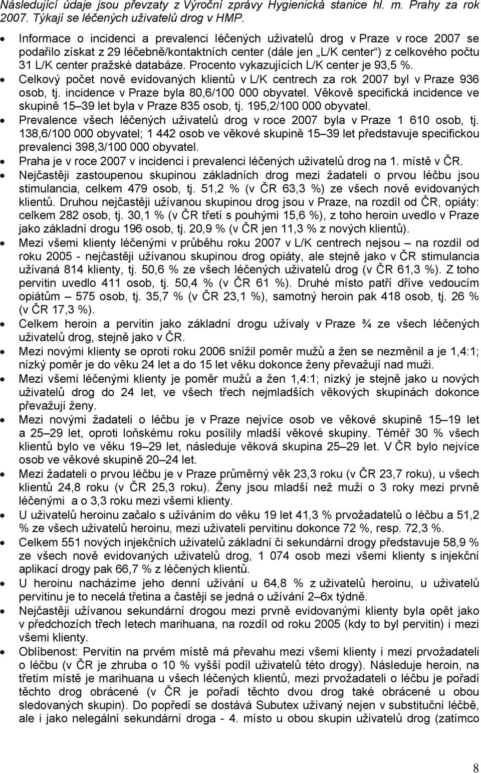 databáze. Procento vykazujících L/K center je 93,5 %. Celkový počet nově evidovaných klientů v L/K centrech za rok 2007 byl v Praze 936 osob, tj. incidence v Praze byla 80,6/100 000 obyvatel.