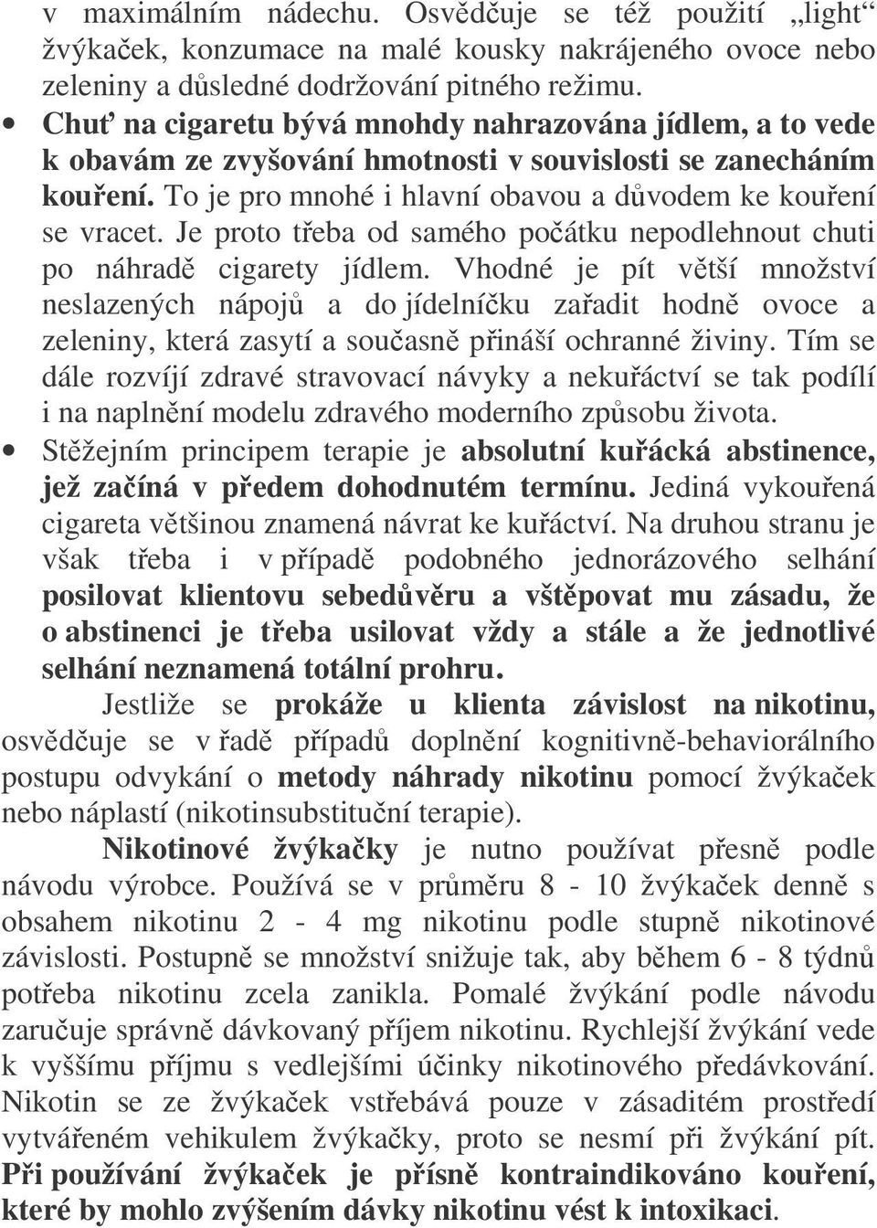 Je proto třeba od samého počátku nepodlehnout chuti po náhradě cigarety jídlem.