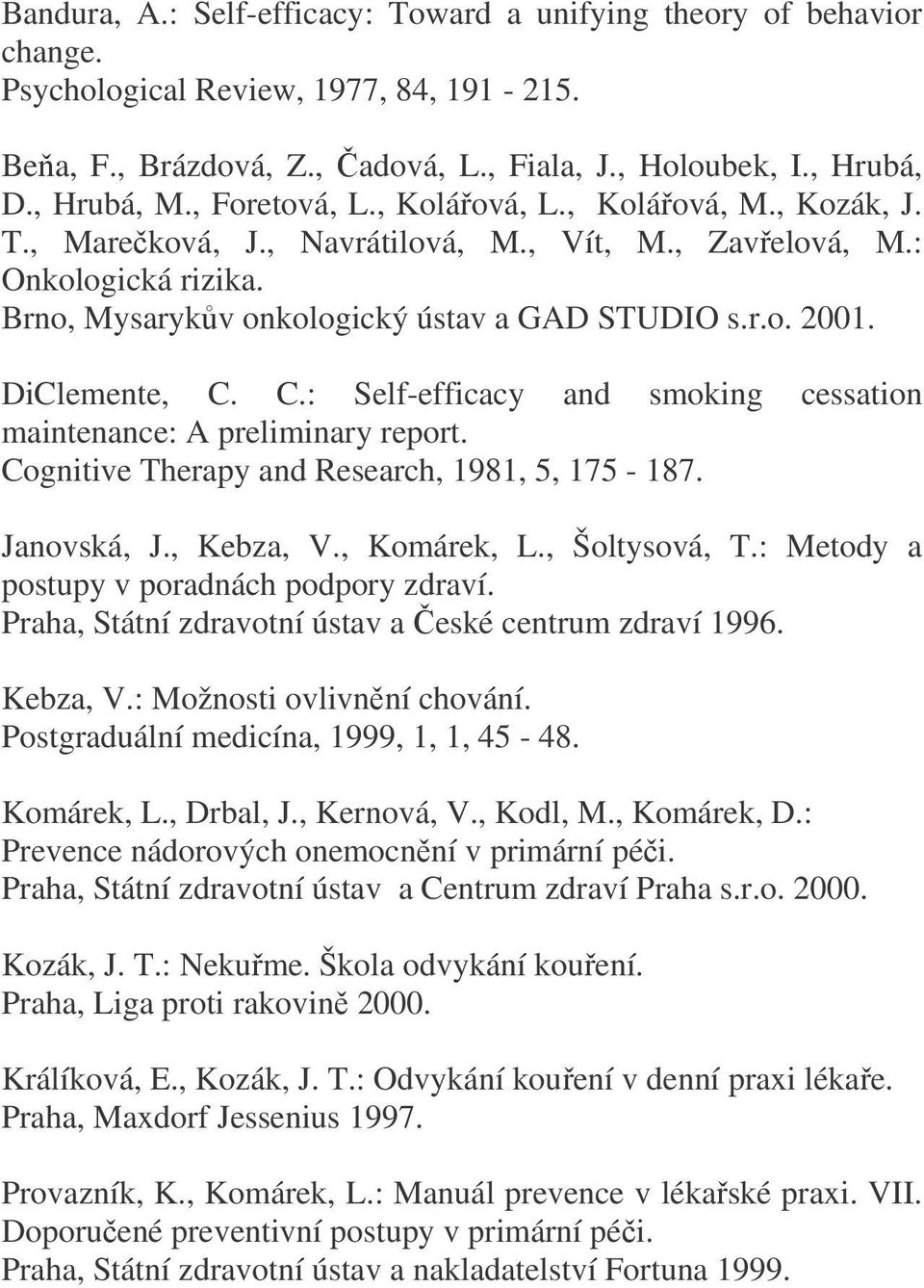 DiClemente, C. C.: Self-efficacy and smoking cessation maintenance: A preliminary report. Cognitive Therapy and Research, 1981, 5, 175-187. Janovská, J., Kebza, V., Komárek, L., Šoltysová, T.