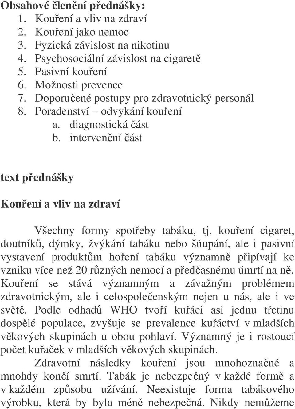 kouření cigaret, doutníků, dýmky, žvýkání tabáku nebo šňupání, ale i pasivní vystavení produktům hoření tabáku významně připívají ke vzniku více než 20 různých nemocí a předčasnému úmrtí na ně.