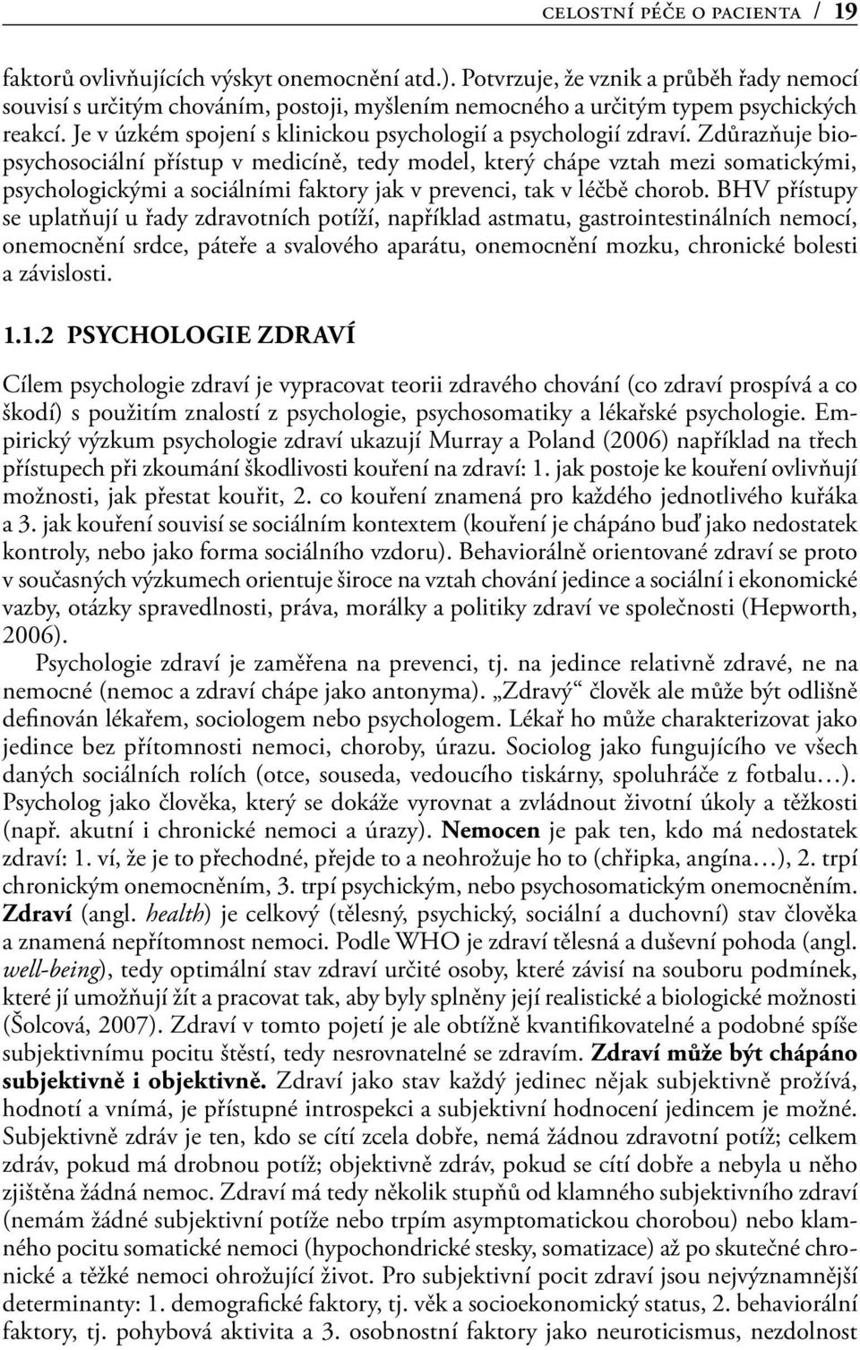 Zdůrazňuje biopsychosociální přístup v medicíně, tedy model, který chápe vztah mezi somatickými, psychologickými a sociálními faktory jak v prevenci, tak v léčbě chorob.