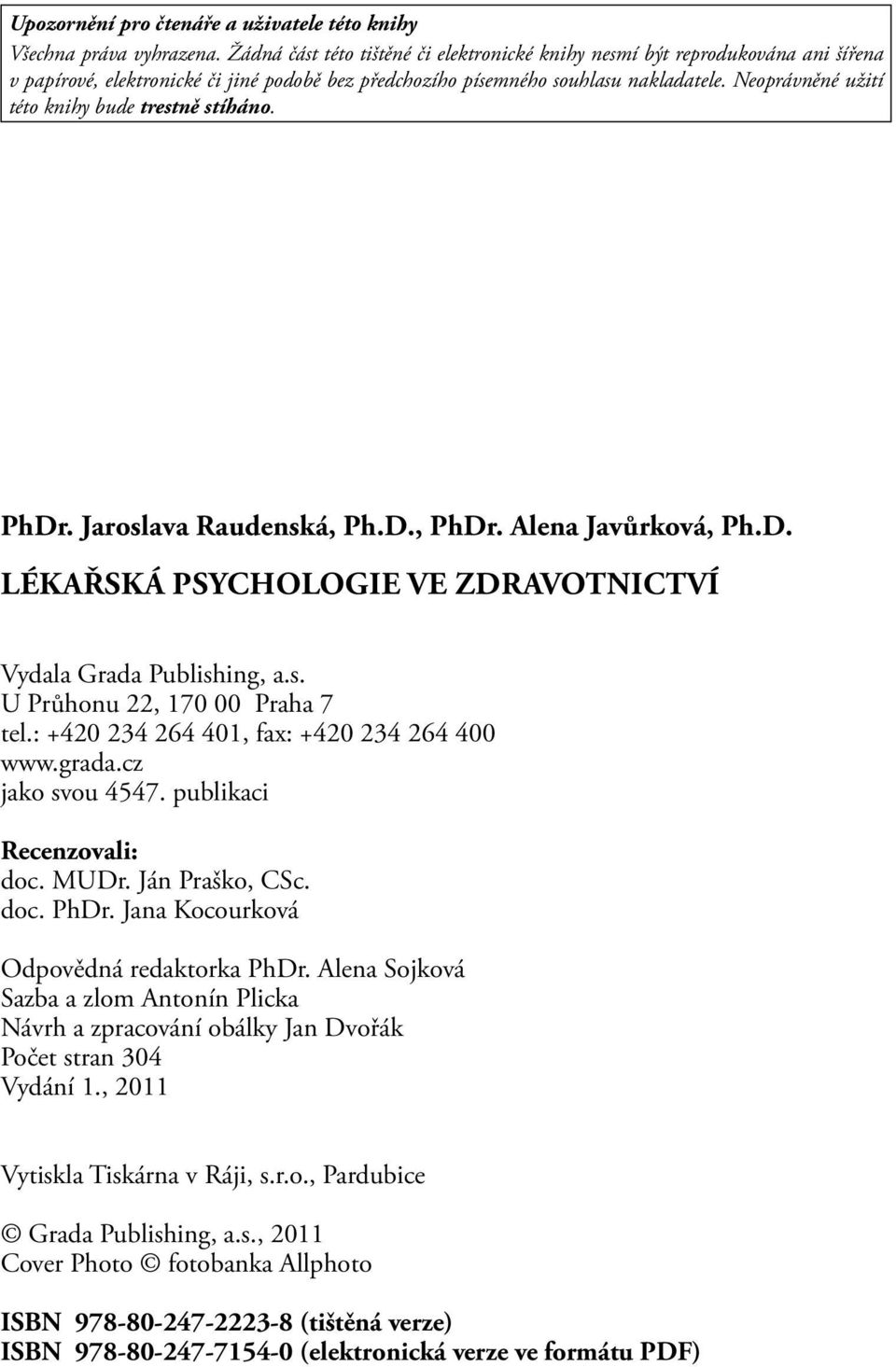 Neoprávněné užití této knihy bude trestně stíháno. PhDr. Jaroslava Raudenská, Ph.D., PhDr. Alena Javůrková, Ph.D. Lékařská PSYCHOLOGIE ve zdravotnictví Vydala Grada Publishing, a.s. U Průhonu 22, 170 00 Praha 7 tel.