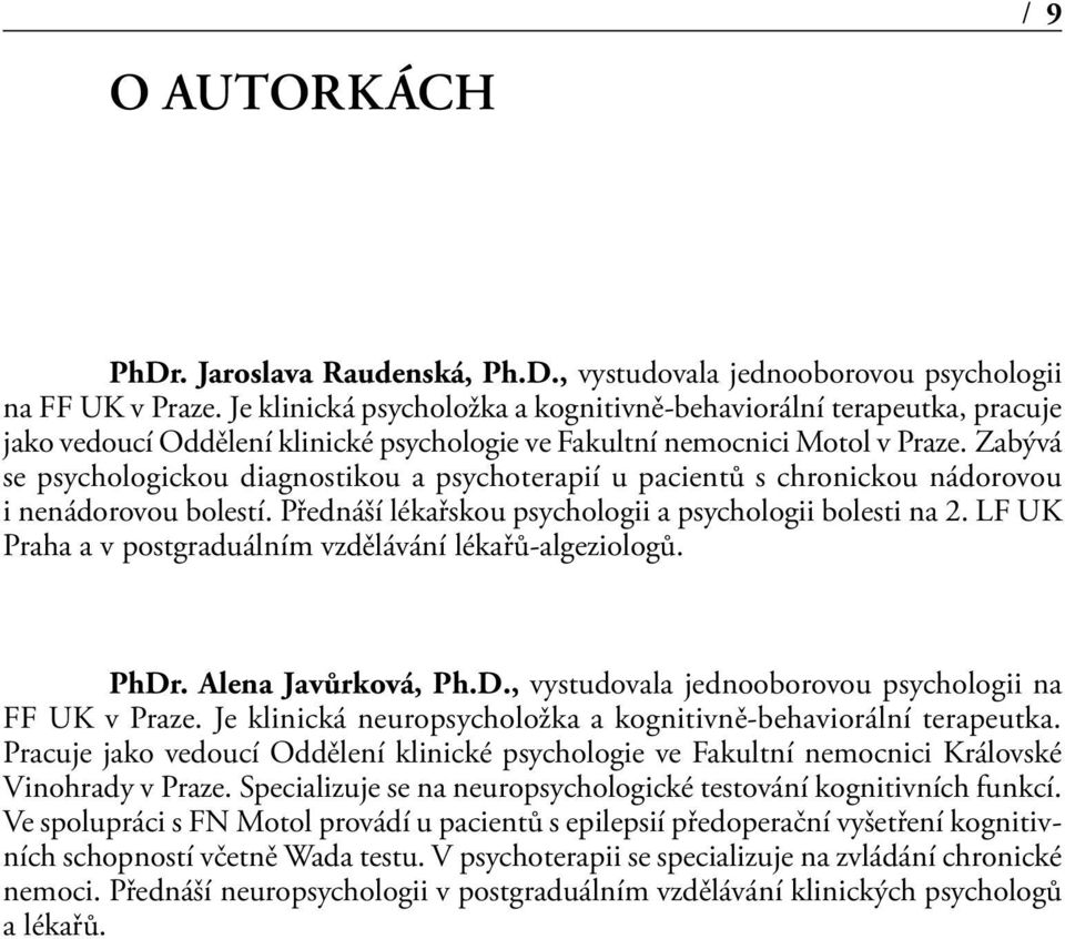 Zabývá se psychologickou diagnostikou a psychoterapií u pacientů s chronickou nádorovou i nenádorovou bolestí. Přednáší lékařskou psychologii a psychologii bolesti na 2.