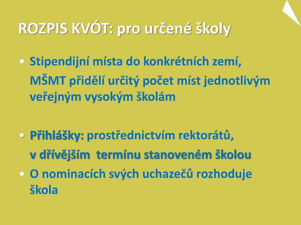 vysokým školám Přihlášky: prostřednictvím rektorátů, v