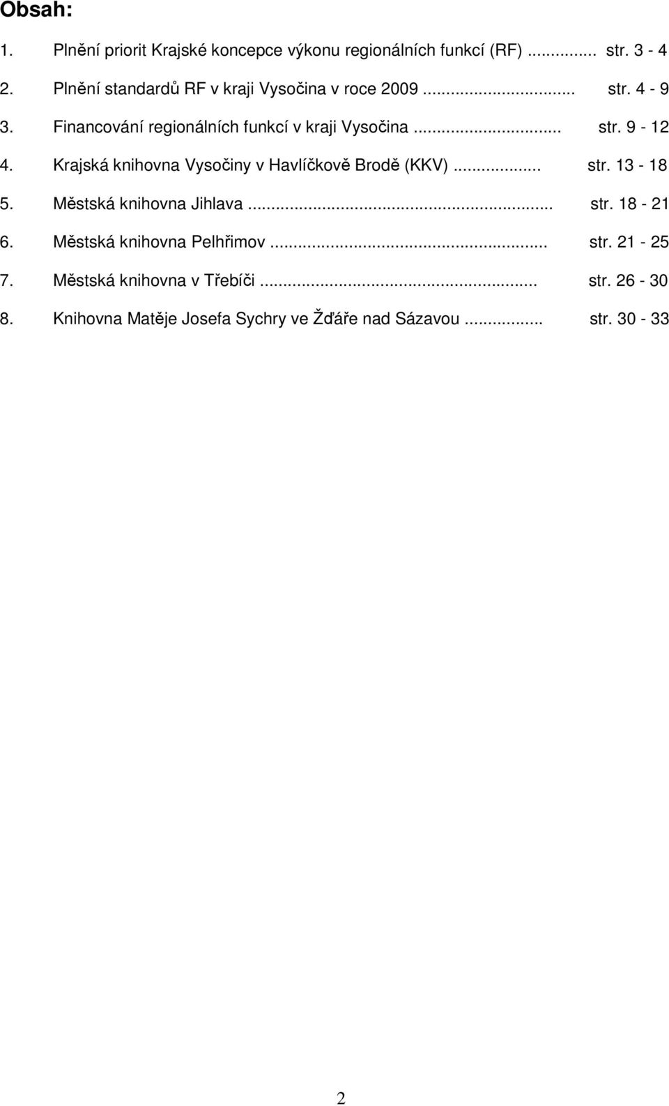 Krajská knihovna Vysočiny v Havlíčkově Brodě (KKV)... str. 13-18 5. Městská knihovna Jihlava... str. 18-21 6.