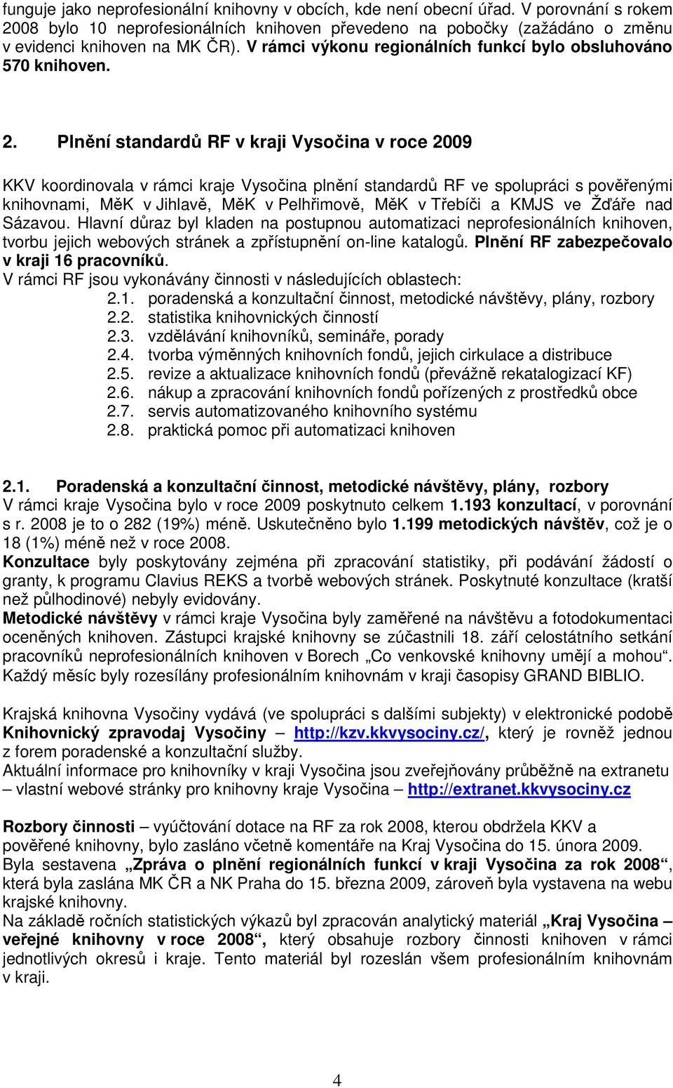 Plnění standardů RF v kraji Vysočina v roce 2009 KKV koordinovala v rámci kraje Vysočina plnění standardů RF ve spolupráci s pověřenými knihovnami, MěK v Jihlavě, MěK v Pelhřimově, MěK v Třebíči a