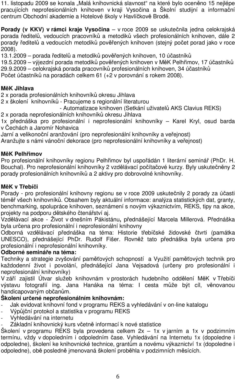 Porady (v KKV) v rámci kraje Vysočina v roce 2009 se uskutečnila jedna celokrajská porada ředitelů, vedoucích pracovníků a metodiků všech profesionálních knihoven, dále 2 porady ředitelů a vedoucích