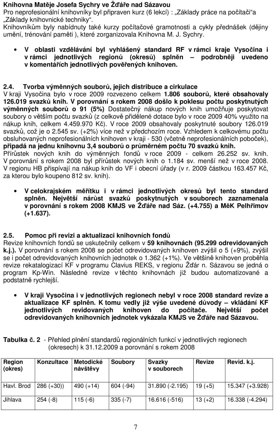 V oblasti vzdělávání byl vyhlášený standard RF v rámci kraje Vysočina i v rámci jednotlivých regionů (okresů) splněn podrobněji uvedeno v komentářích jednotlivých pověřených knihoven. 2.4.