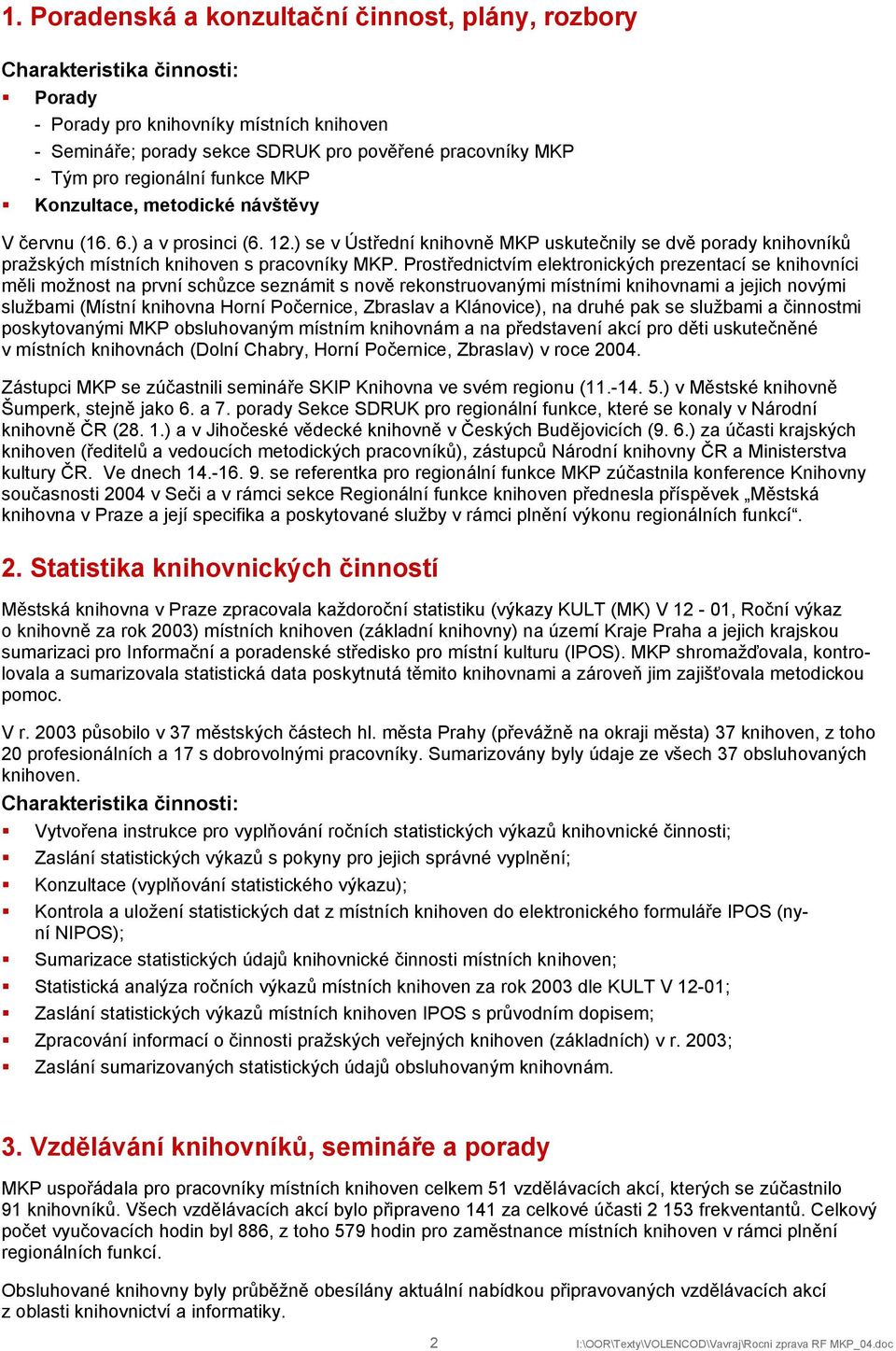 Prostřednictvím elektronických prezentací se knihovníci měli možnost na první schůzce seznámit s nově rekonstruovanými místními knihovnami a jejich novými službami (Místní knihovna Horní Počernice,