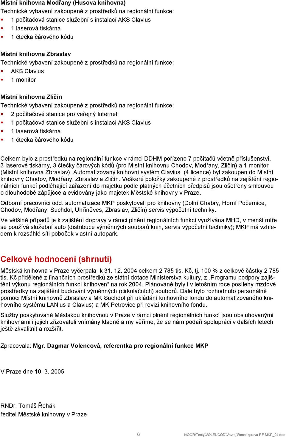 funkce: 2 počítačové stanice pro veřejný Internet 1 počítačová stanice služební s instalací AKS Clavius 1 laserová tiskárna 1 čtečka čárového kódu Celkem bylo z prostředků na regionální funkce v