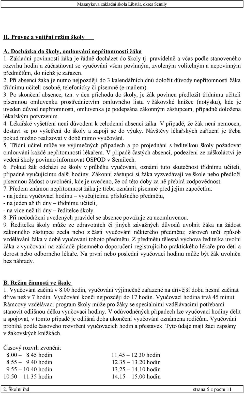 Při absenci žáka je nutno nejpozději do 3 kalendářních dnů doložit důvody nepřítomnosti žáka třídnímu učiteli osobně, telefonicky či písemně (e-mailem). 3. Po skončení absence, tzn.