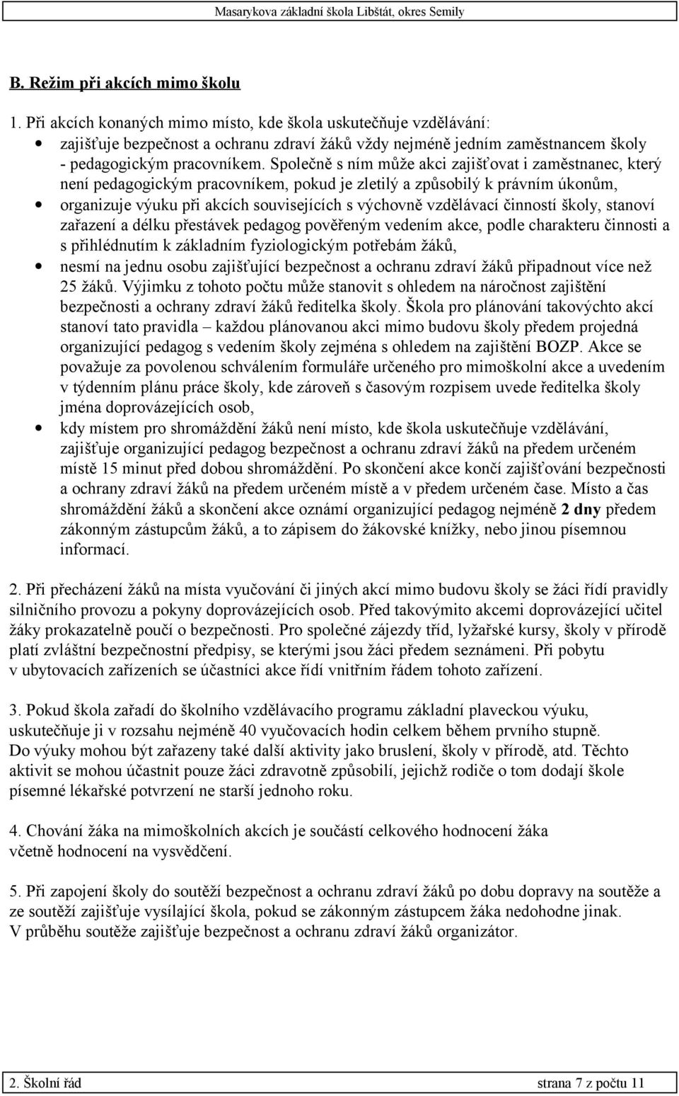 Společně s ním může akci zajišťovat i zaměstnanec, který není pedagogickým pracovníkem, pokud je zletilý a způsobilý k právním úkonům, organizuje výuku při akcích souvisejících s výchovně vzdělávací