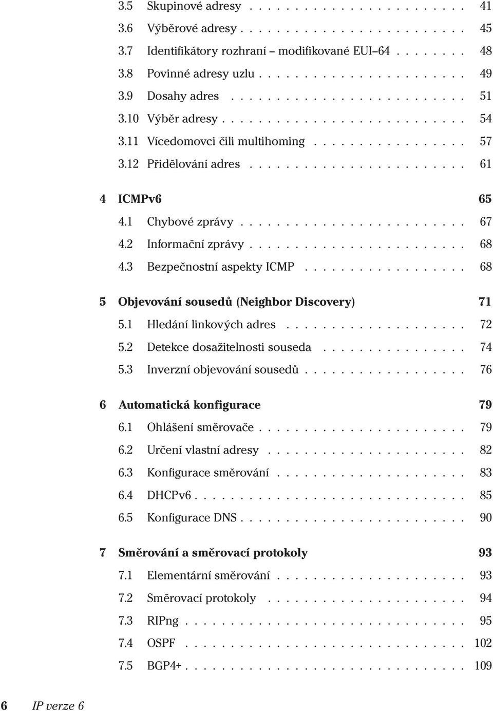 1 Chybovézprávy......................... 67 4.2 Informačnízprávy........................ 68 4.3 Bezpečnostní aspekty ICMP.................. 68 5 Objevovánísousedů (Neighbor Discovery) 71 5.