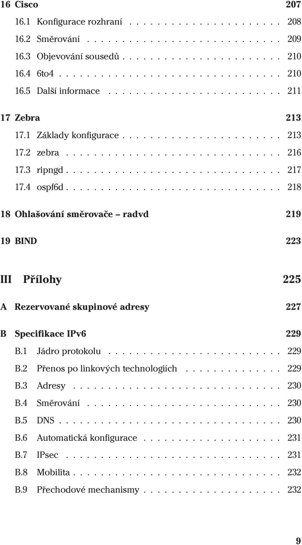 .............................. 218 18 Ohlašování směrovače radvd 219 19 BIND 223 III Přílohy 225 A Rezervované skupinové adresy 227 B Specifikace IPv6 229 B.1 Jádro protokolu......................... 229 B.2 Přenospo linkových technologiích.